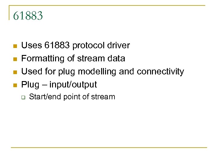 61883 n n Uses 61883 protocol driver Formatting of stream data Used for plug