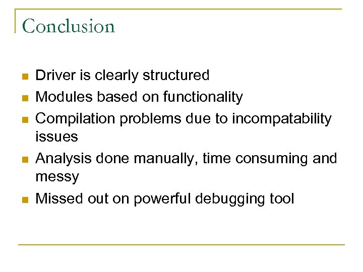 Conclusion n n Driver is clearly structured Modules based on functionality Compilation problems due