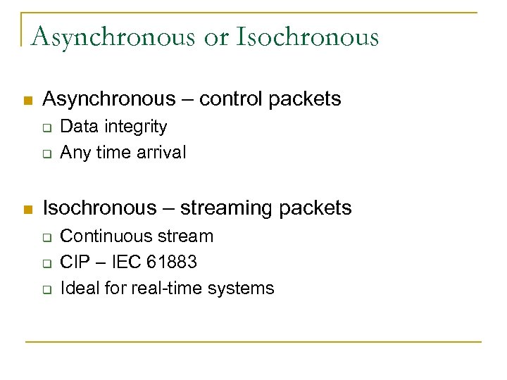 Asynchronous or Isochronous n Asynchronous – control packets q q n Data integrity Any
