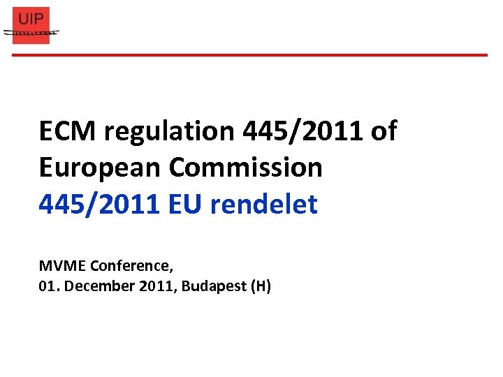 ECM regulation 445/2011 of European Commission 445/2011 EU rendelet MVME Conference, 01. December 2011,