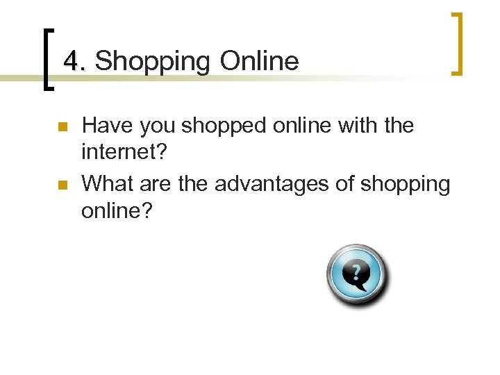 4. Shopping Online n n Have you shopped online with the internet? What are