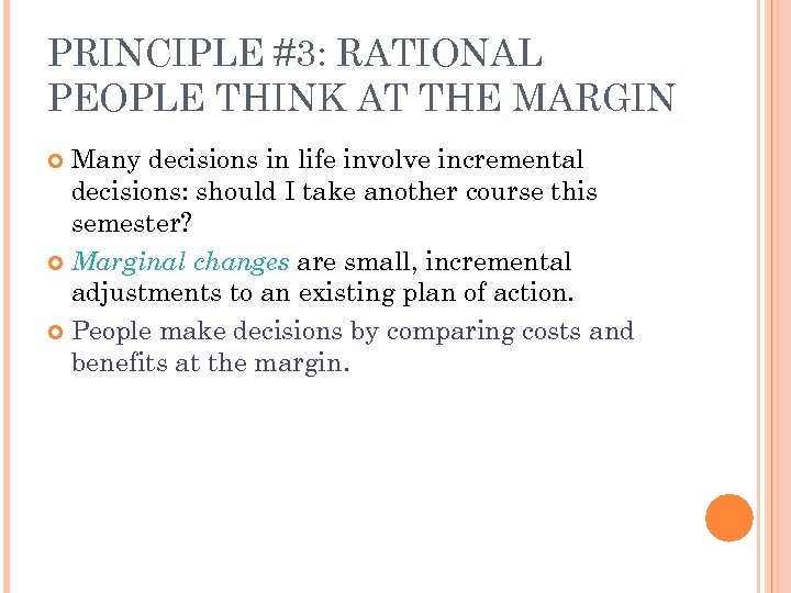 PRINCIPLE #3: RATIONAL PEOPLE THINK AT THE MARGIN Many decisions in life involve incremental