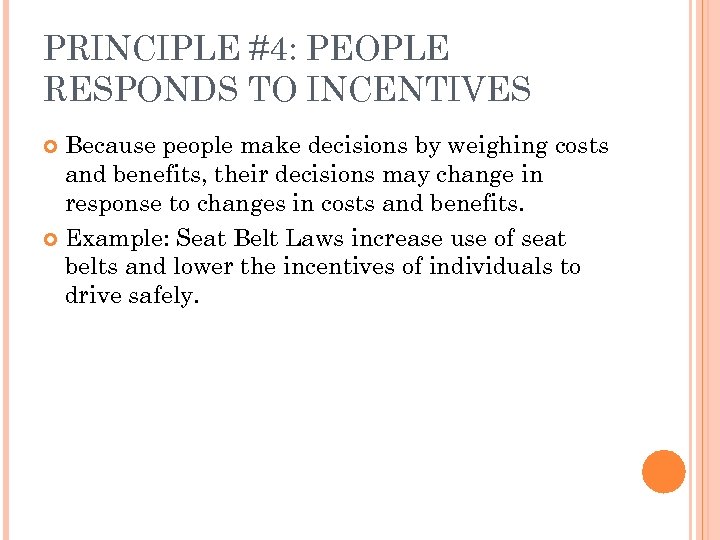 PRINCIPLE #4: PEOPLE RESPONDS TO INCENTIVES Because people make decisions by weighing costs and