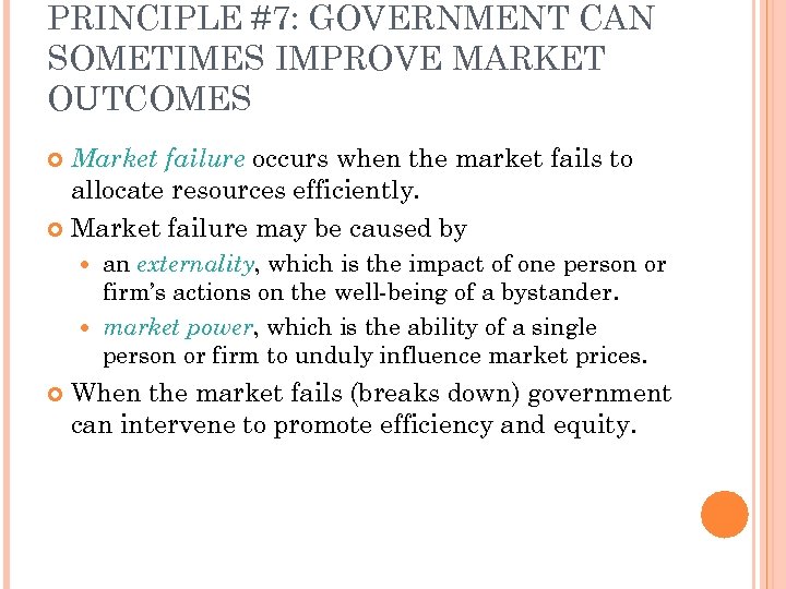 PRINCIPLE #7: GOVERNMENT CAN SOMETIMES IMPROVE MARKET OUTCOMES Market failure occurs when the market