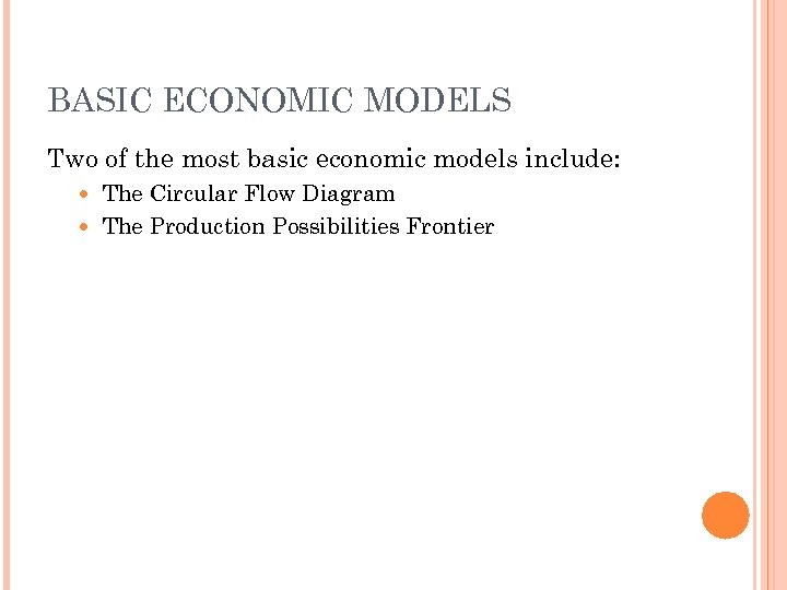 BASIC ECONOMIC MODELS Two of the most basic economic models include: The Circular Flow