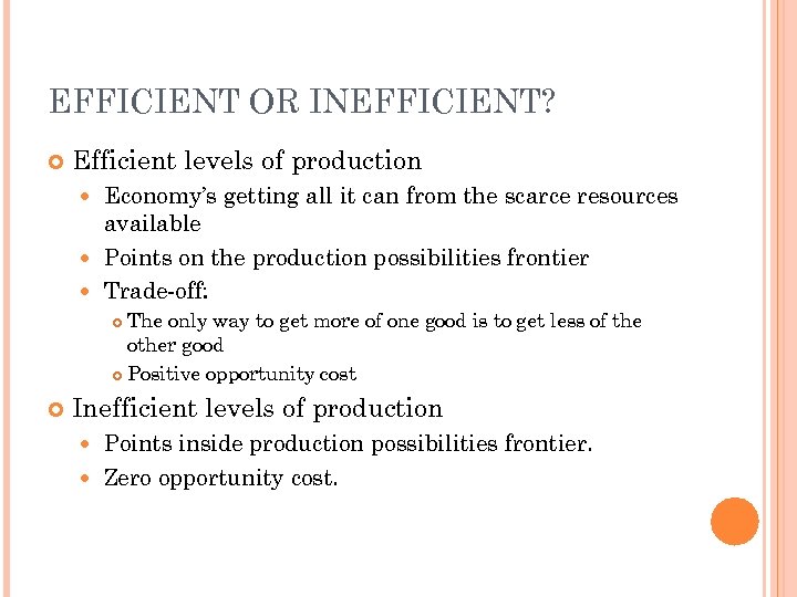 EFFICIENT OR INEFFICIENT? Efficient levels of production Economy’s getting all it can from the