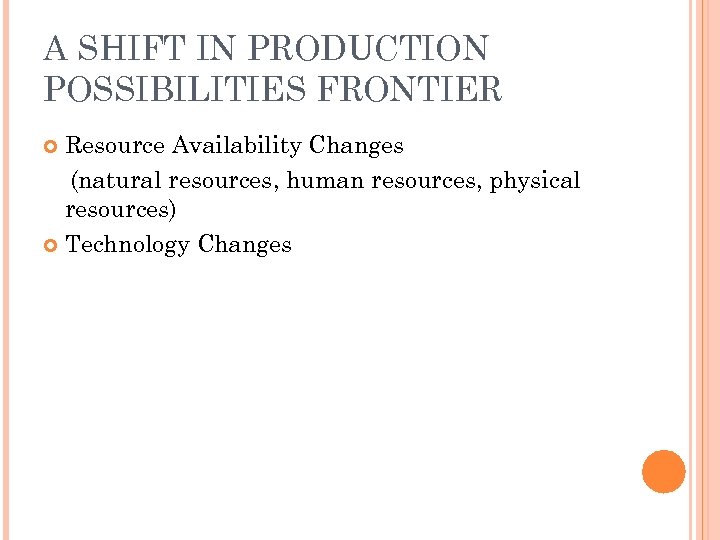 A SHIFT IN PRODUCTION POSSIBILITIES FRONTIER Resource Availability Changes (natural resources, human resources, physical