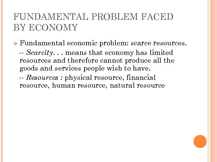 FUNDAMENTAL PROBLEM FACED BY ECONOMY Fundamental economic problem: scarce resources. -- Scarcity. . .
