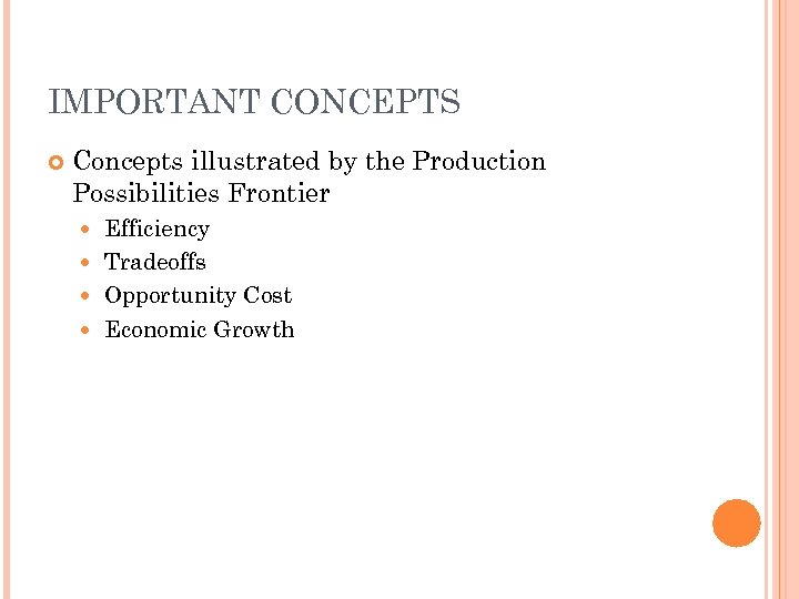 IMPORTANT CONCEPTS Concepts illustrated by the Production Possibilities Frontier Efficiency Tradeoffs Opportunity Cost Economic
