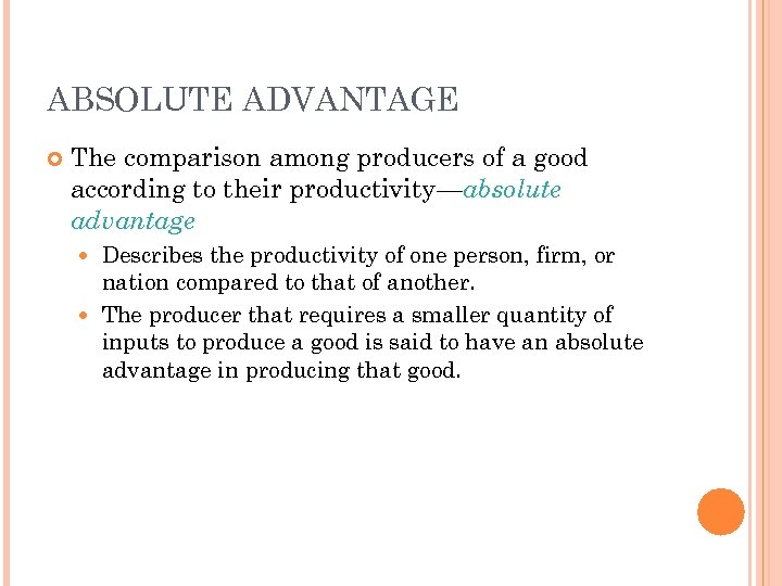 ABSOLUTE ADVANTAGE The comparison among producers of a good according to their productivity—absolute advantage