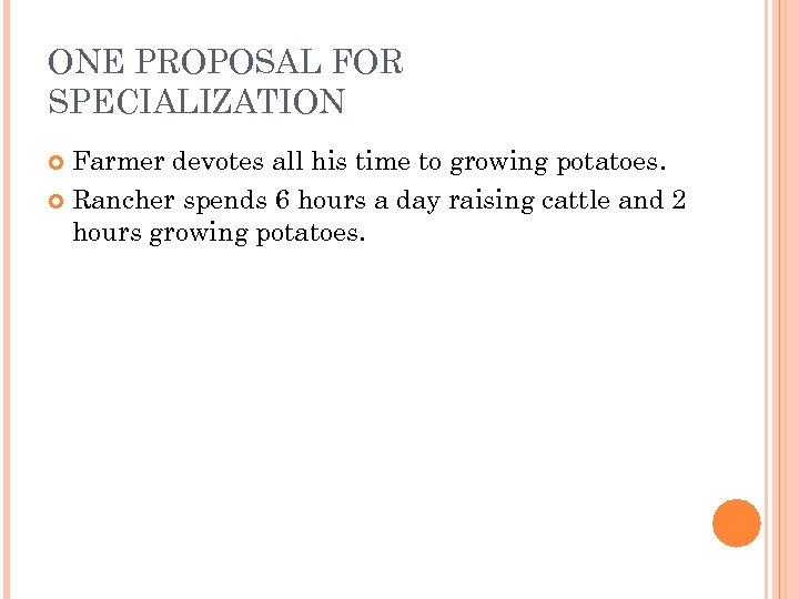 ONE PROPOSAL FOR SPECIALIZATION Farmer devotes all his time to growing potatoes. Rancher spends