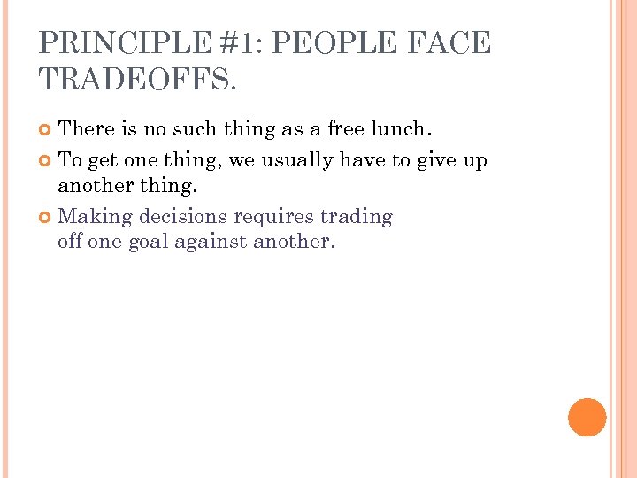 PRINCIPLE #1: PEOPLE FACE TRADEOFFS. There is no such thing as a free lunch.