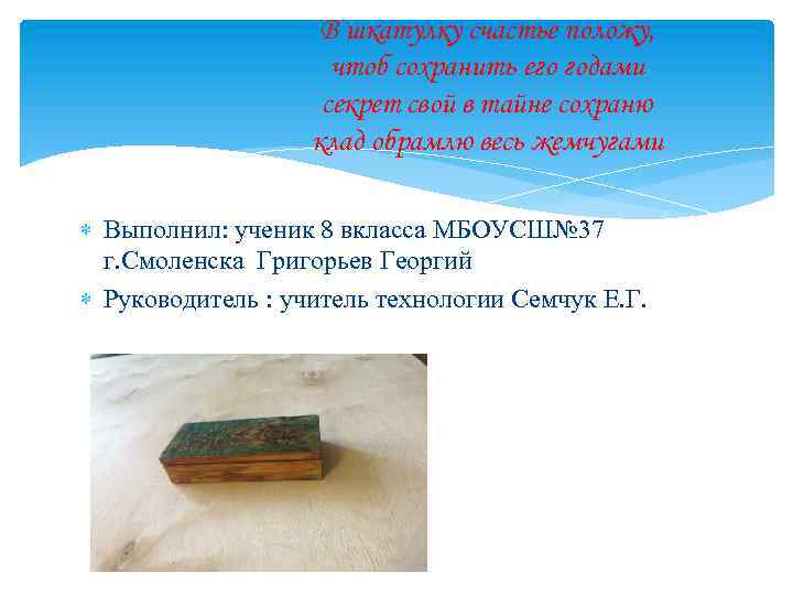 В шкатулку счастье положу, чтоб сохранить его годами секрет свой в тайне сохраню клад