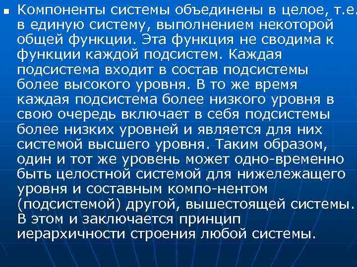 n Компоненты системы объединены в целое, т. е. в единую систему, выполнением некоторой общей