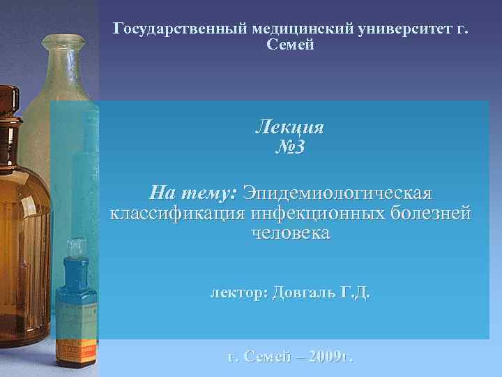 Государственный медицинский университет г. Семей Лекция № 3 На тему: Эпидемиологическая классификация инфекционных болезней