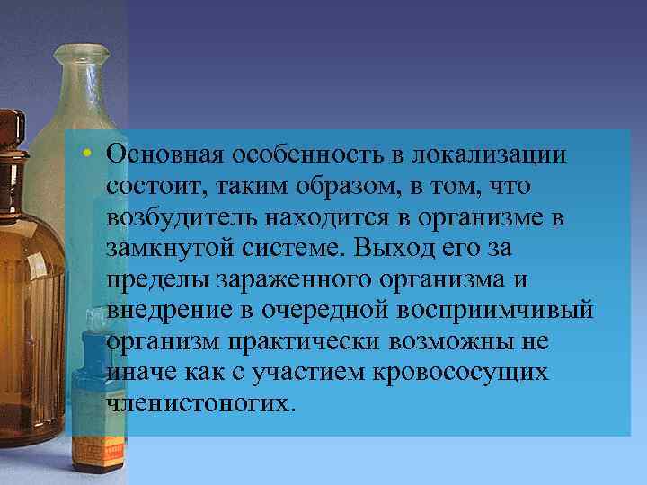  • Основная особенность в локализации состоит, таким образом, в том, что возбудитель находится