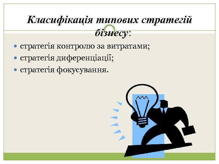 Класифікація типових стратегій бізнесу: стратегія контролю за витратами; стратегія диференціації; стратегія фокусування. 