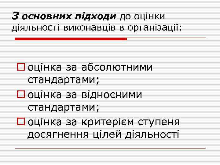 3 основних підходи до оцінки діяльності виконавців в організації: o оцінка за абсолютними стандартами;