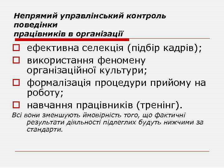Непрямий управлінський контроль поведінки працівників в організації o ефективна селекція (підбір кадрів); o використання