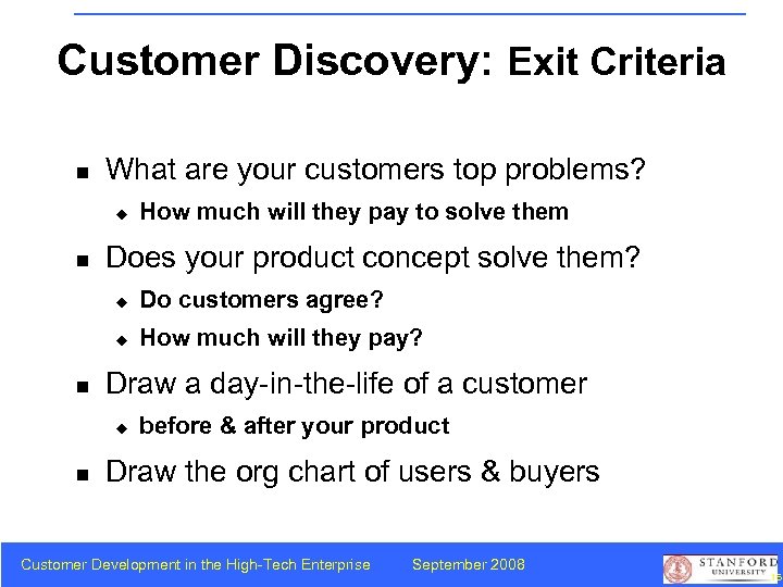 Customer Discovery: Exit Criteria n What are your customers top problems? u n How