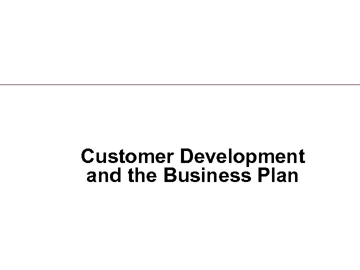 Customer Development and the Business Plan 67 