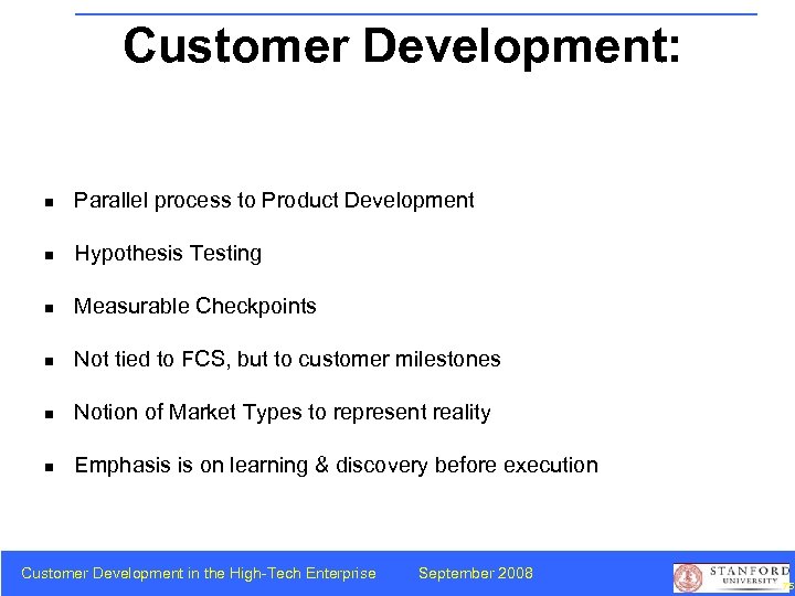 Customer Development: Summary n Parallel process to Product Development n Hypothesis Testing n Measurable