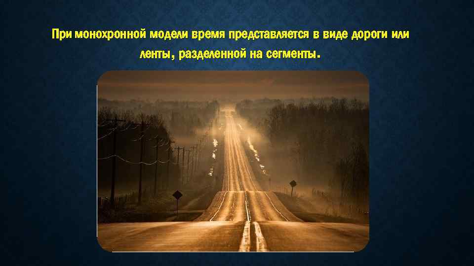 При монохронной модели время представляется в виде дороги или ленты, разделенной на сегменты. 