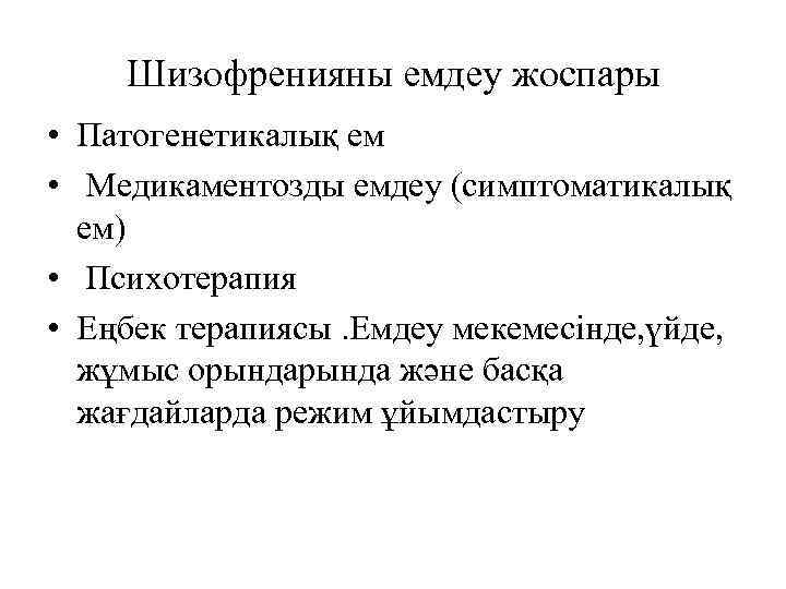 Шизофренияны емдеу жоспары • Патогенетикалық ем • Медикаментозды емдеу (симптоматикалық ем) • Психотерапия •