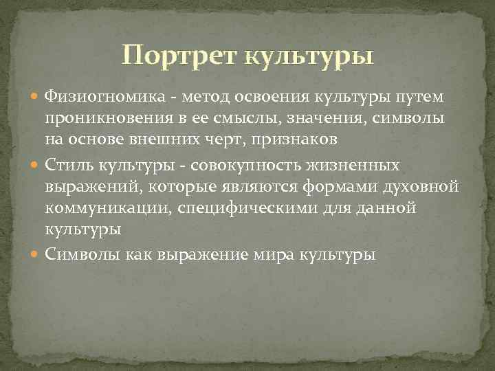 Портрет культуры Физиогномика - метод освоения культуры путем проникновения в ее смыслы, значения, символы