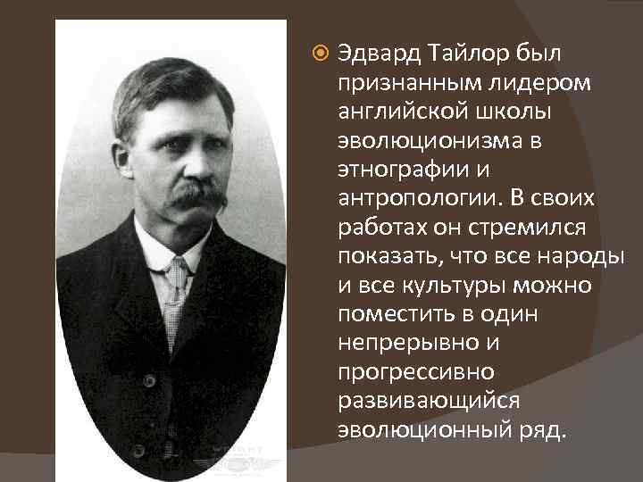  Эдвард Тайлор был признанным лидером английской школы эволюционизма в этнографии и антропологии. В