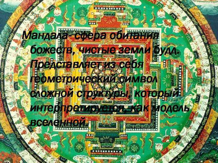 Мандала- сфера обитания божеств, чистые земли будд. Представляет из себя геометрический символ сложной структуры,