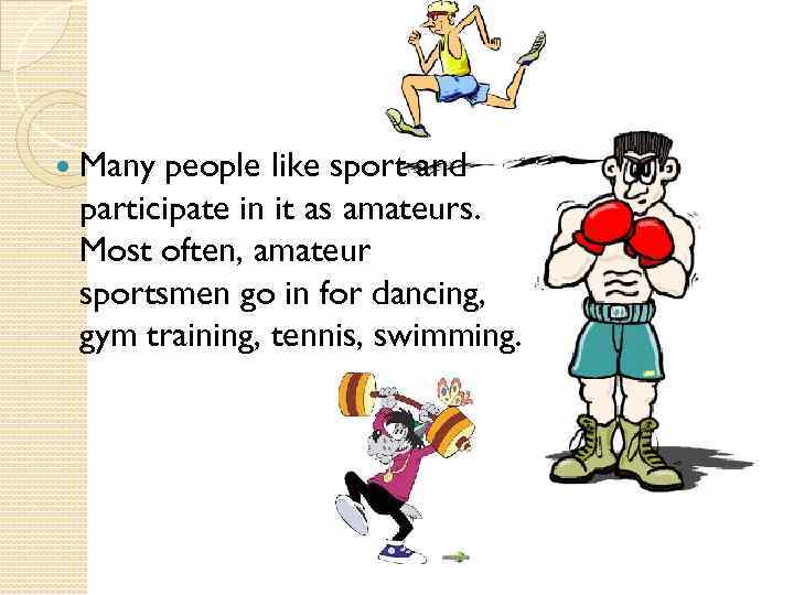  Many people like sport and participate in it as amateurs. Most often, amateur