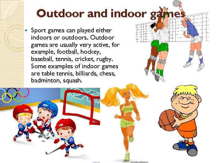Outdoor and indoor games Sport games can played either indoors or outdoors. Outdoor games