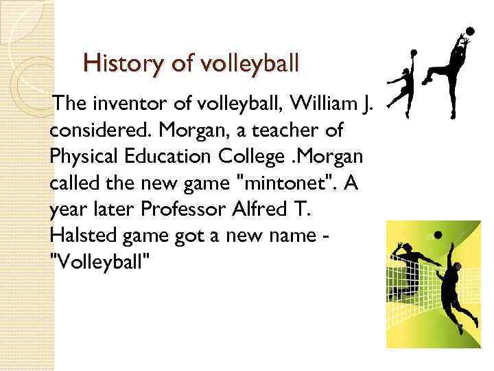 History of volleyball The inventor of volleyball, William J. considered. Morgan, a teacher of