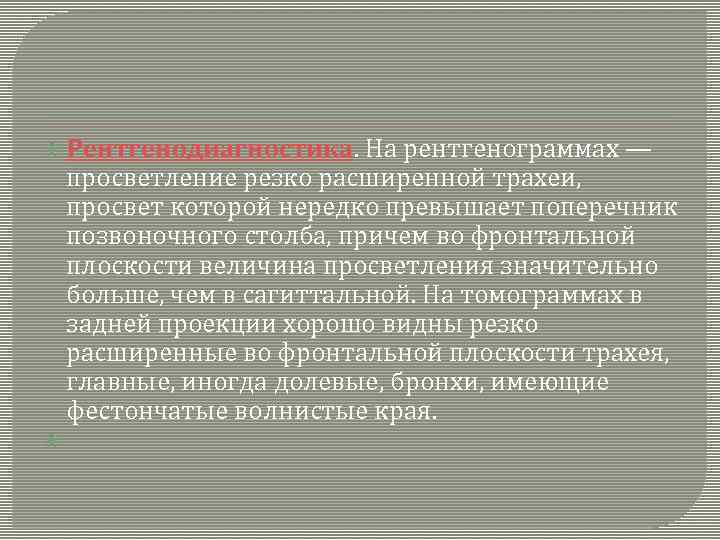  Рентгенодиагностика. На рентгенограммах — просветление резко расширенной трахеи, просвет которой нередко превышает поперечник