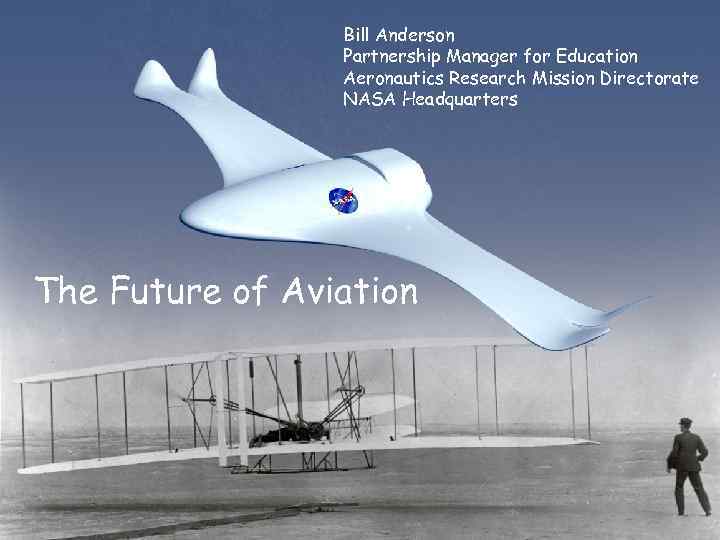 Bill Anderson Partnership Manager for Education Aeronautics Research Mission Directorate NASA Headquarters The Future