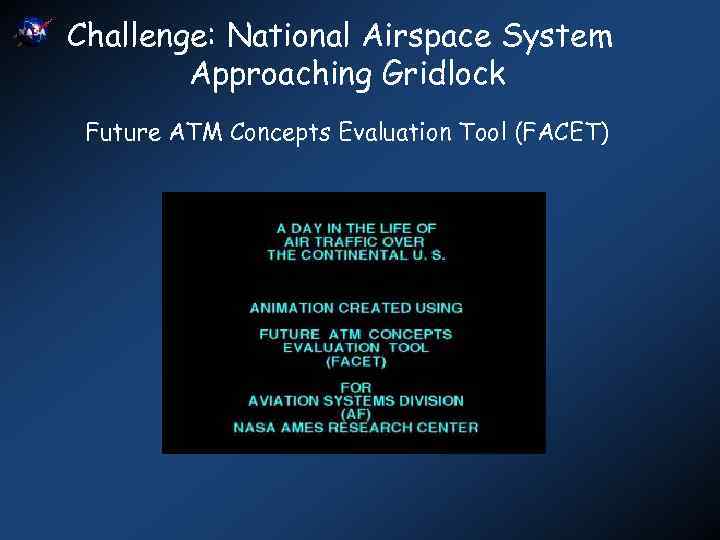 Challenge: National Airspace System Approaching Gridlock Future ATM Concepts Evaluation Tool (FACET) 