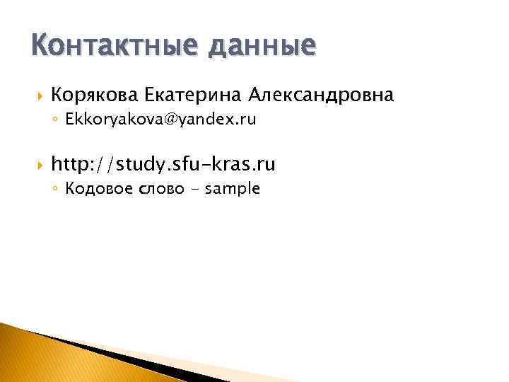 Контактные данные Корякова Екатерина Александровна ◦ Ekkoryakova@yandex. ru http: //study. sfu-kras. ru ◦ Кодовое