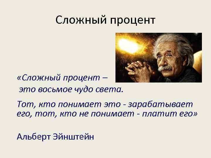 Сложный процент «Сложный процент – это восьмое чудо света. Тот, кто понимает это -