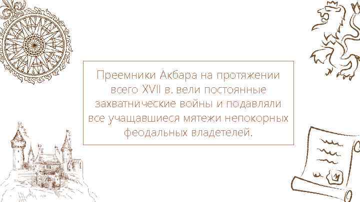 Преемники Акбара на протяжении всего XVII в. вели постоянные захватнические войны и подавляли все