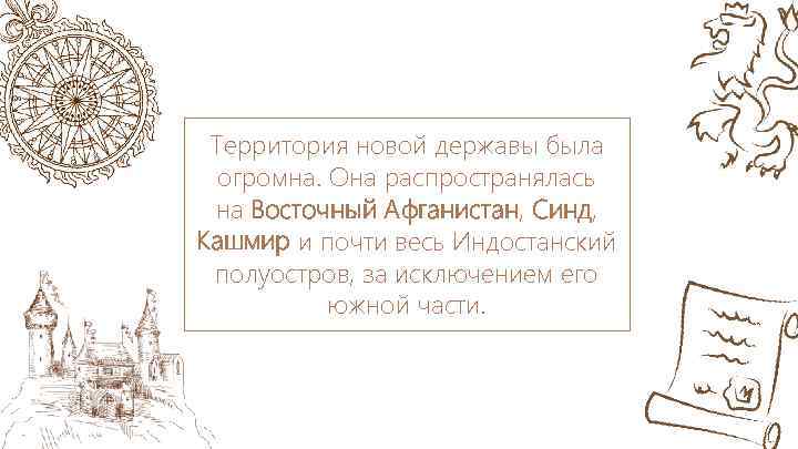 Территория новой державы была огромна. Она распространялась на Восточный Афганистан, Синд, Кашмир и почти