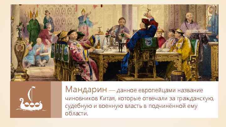 Мандарин — данное европейцами название чиновников Китая, которые отвечали за гражданскую, судебную и военную