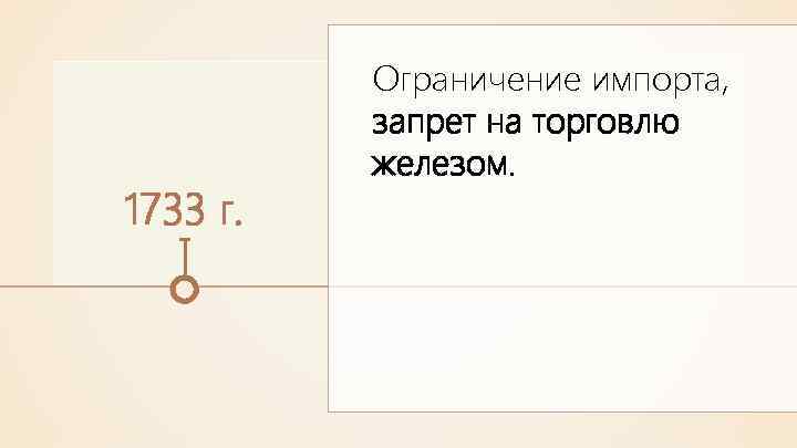 1733 г. Ограничение импорта, запрет на торговлю железом. 