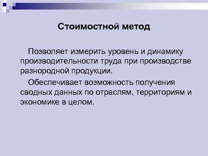 Стоимостной метод Позволяет измерить уровень и динамику производительности труда при производстве разнородной продукции. Обеспечивает