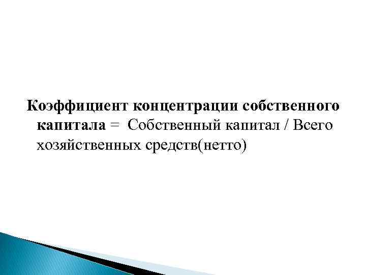 Коэффициент концентрации собственного капитала = Собственный капитал / Всего хозяйственных средств(нетто) 