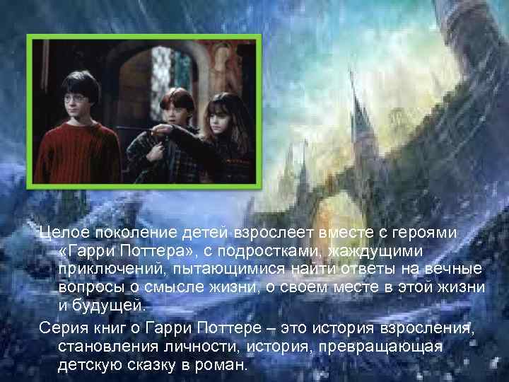 Целое поколение детей взрослеет вместе с героями «Гарри Поттера» , с подростками, жаждущими приключений,