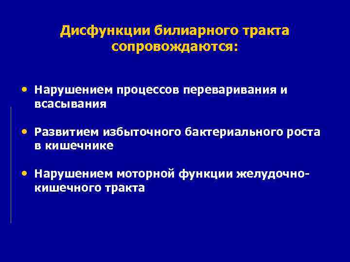 Дисфункции билиарного тракта сопровождаются: • Нарушением процессов переваривания и всасывания • Развитием избыточного бактериального