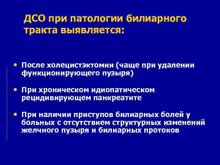 ДСО при патологии билиарного тракта выявляется: • После холецистэктомии (чаще при удалении функционирующего пузыря)