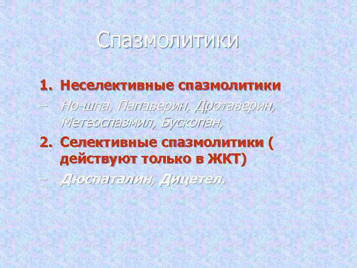 Спазмолитики 1. Неселективные спазмолитики – Но-шпа, Папаверин, Дротаверин, Метеоспазмил, Бускопан, 2. Селективные спазмолитики (