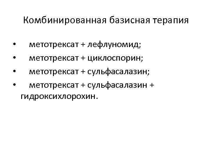 Комбинированная базисная терапия • • метотрексат + лефлуномид; метотрексат + циклоспорин; метотрексат + сульфасалазин